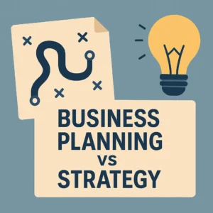 Business Planning vs Business Strategy: What’s the Difference?