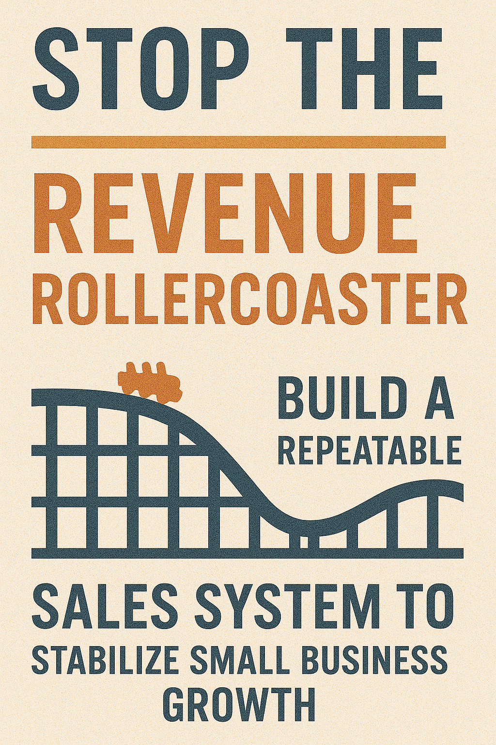 Stop the Revenue Rollercoaster: Build a Repeatable Sales System to Stabilize Small Business Growth