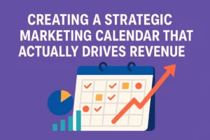 Creating a Strategic Marketing Calendar That Actually Drives Revenue