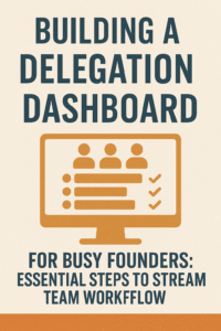 Building a Delegation Dashboard for Busy Founders: Essential Steps to Streamline Team Workflow